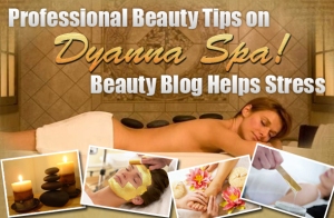 Professional Beauty Tips on Dyanna’s Spa Beauty Blog Helps Stress